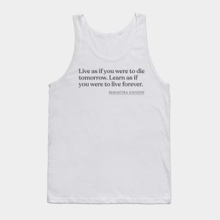 Mahatma Gandhi - Live as if you were to die tomorrow. Learn as if you were to live forever. Tank Top